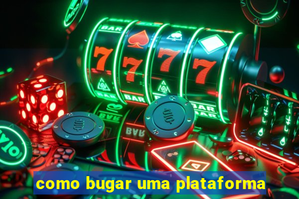 como bugar uma plataforma